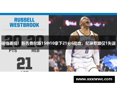 破格表现！新秀费尔斯15中10拿下21分6助攻，纪录惹眼仅1失误